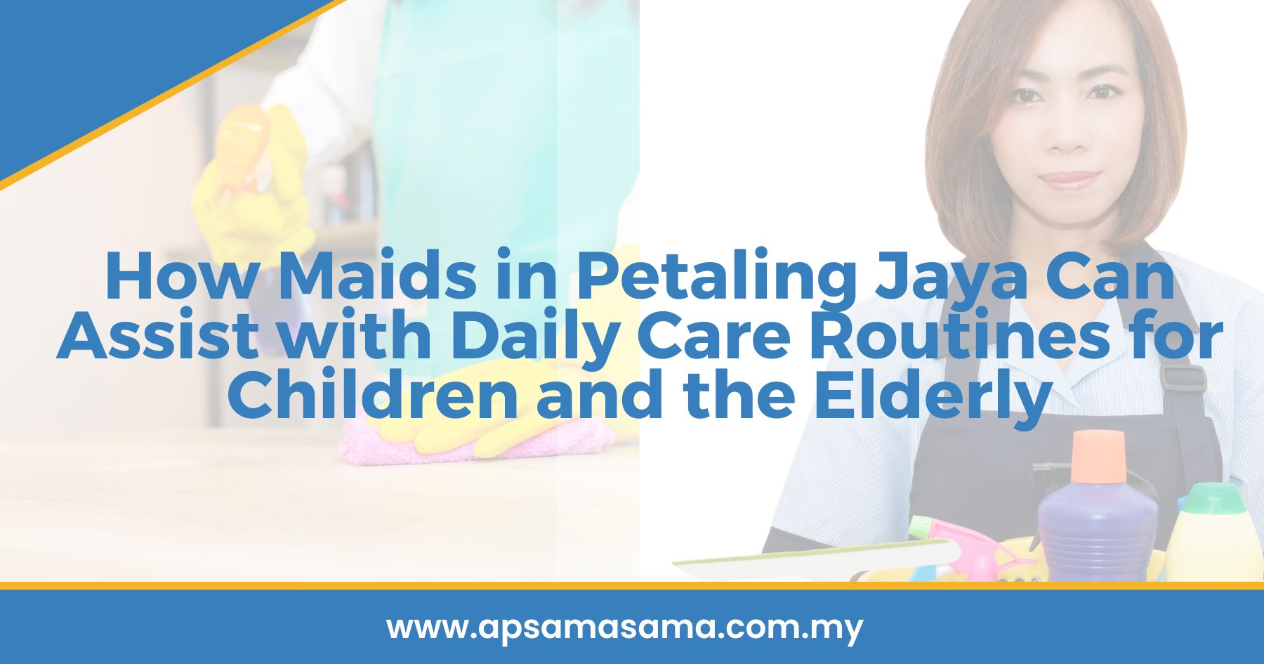 How Maids in Petaling Jaya Can Assist with Daily Care Routines for Children and the Elderly